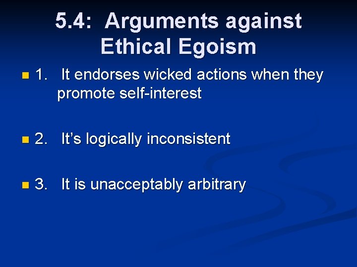 5. 4: Arguments against Ethical Egoism n 1. It endorses wicked actions when they