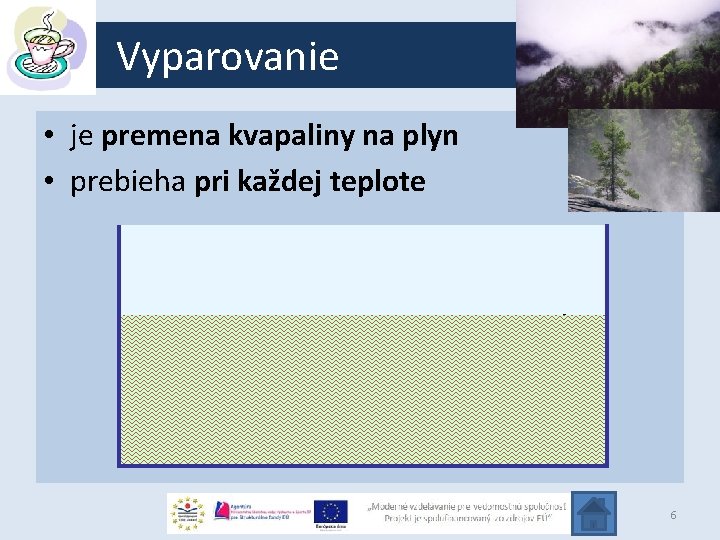 Vyparovanie • je premena kvapaliny na plyn • prebieha pri každej teplote 6 