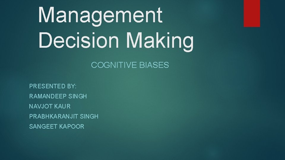 Management Decision Making COGNITIVE BIASES PRESENTED BY: RAMANDEEP SINGH NAVJOT KAUR PRABHKARANJIT SINGH SANGEET