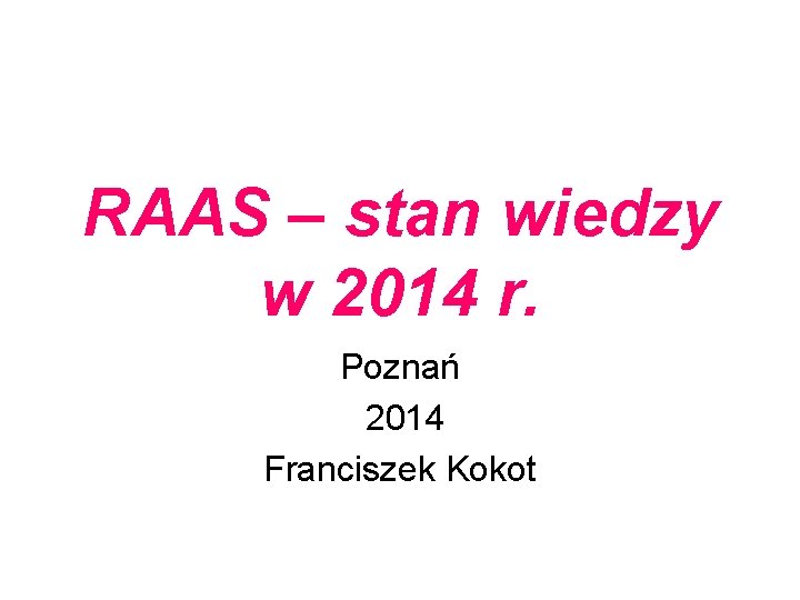 RAAS – stan wiedzy w 2014 r. Poznań 2014 Franciszek Kokot 