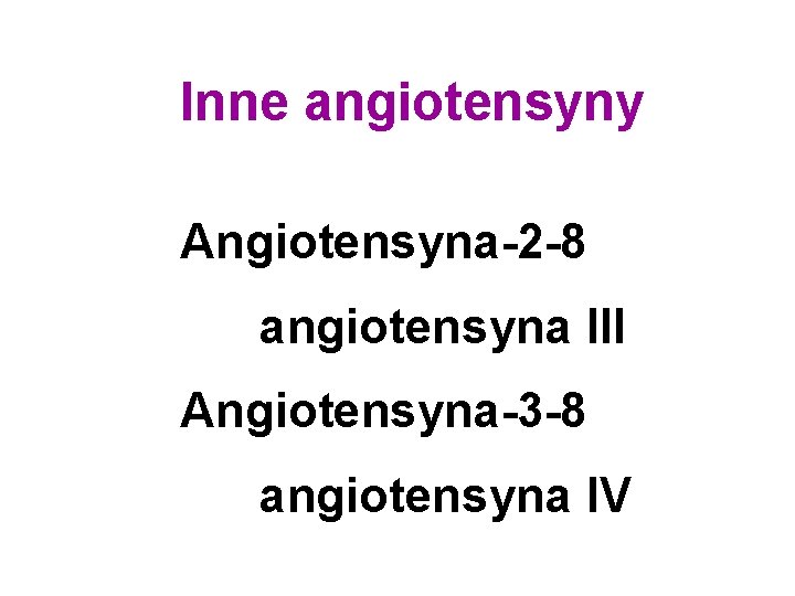 Inne angiotensyny Angiotensyna-2 -8 angiotensyna III Angiotensyna-3 -8 angiotensyna IV 