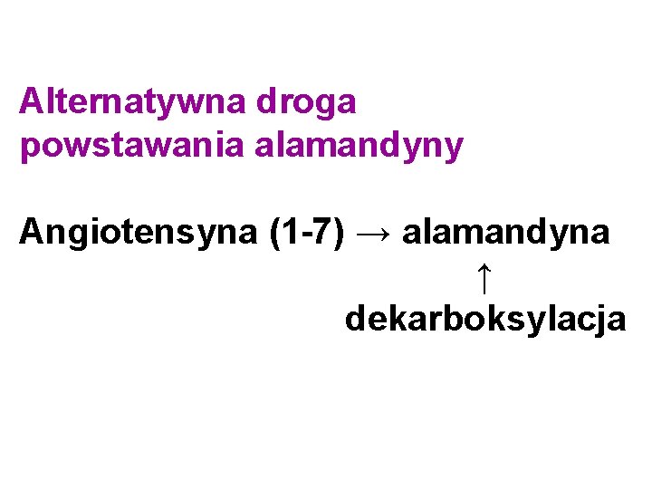 Alternatywna droga powstawania alamandyny Angiotensyna (1 -7) → alamandyna ↑ dekarboksylacja 