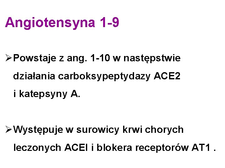 Angiotensyna 1 -9 ØPowstaje z ang. 1 -10 w następstwie działania carboksypeptydazy ACE 2