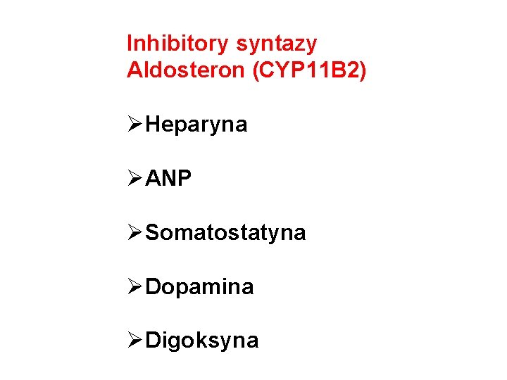 Inhibitory syntazy Aldosteron (CYP 11 B 2) ØHeparyna ØANP ØSomatostatyna ØDopamina ØDigoksyna 