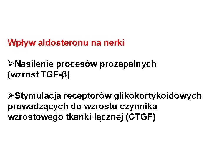 Wpływ aldosteronu na nerki ØNasilenie procesów prozapalnych (wzrost TGF-β) ØStymulacja receptorów glikokortykoidowych prowadzących do