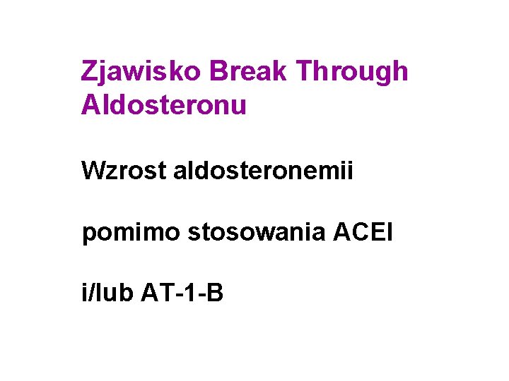 Zjawisko Break Through Aldosteronu Wzrost aldosteronemii pomimo stosowania ACEI i/lub AT-1 -B 