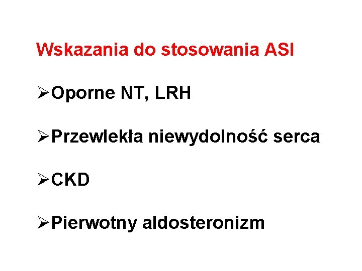 Wskazania do stosowania ASI ØOporne NT, LRH ØPrzewlekła niewydolność serca ØCKD ØPierwotny aldosteronizm 