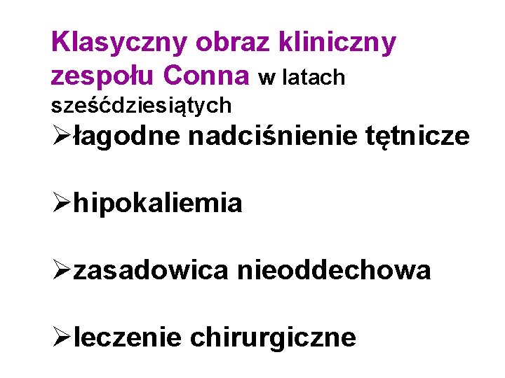 Klasyczny obraz kliniczny zespołu Conna w latach sześćdziesiątych Øłagodne nadciśnienie tętnicze Øhipokaliemia Øzasadowica nieoddechowa