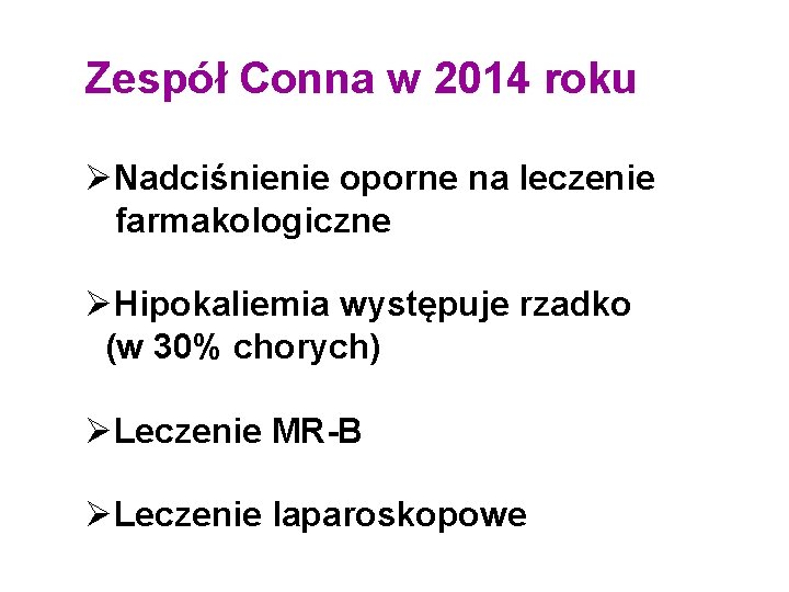 Zespół Conna w 2014 roku ØNadciśnienie oporne na leczenie farmakologiczne ØHipokaliemia występuje rzadko (w