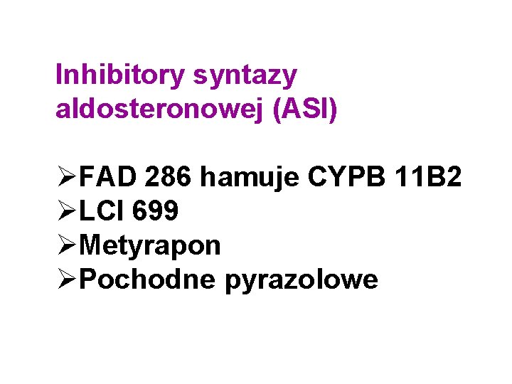 Inhibitory syntazy aldosteronowej (ASI) ØFAD 286 hamuje CYPB 11 B 2 ØLCI 699 ØMetyrapon