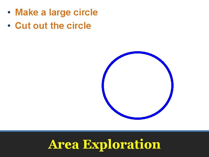  • Make a large circle • Cut out the circle Area Exploration 