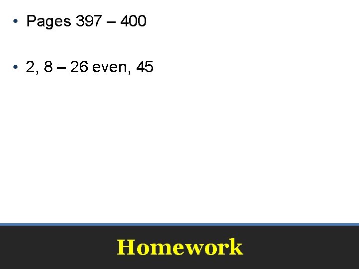  • Pages 397 – 400 • 2, 8 – 26 even, 45 Homework