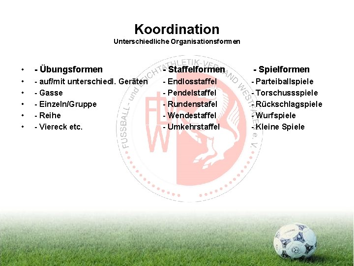 Koordination Unterschiedliche Organisationsformen • - Übungsformen - Staffelformen - Spielformen • • • -