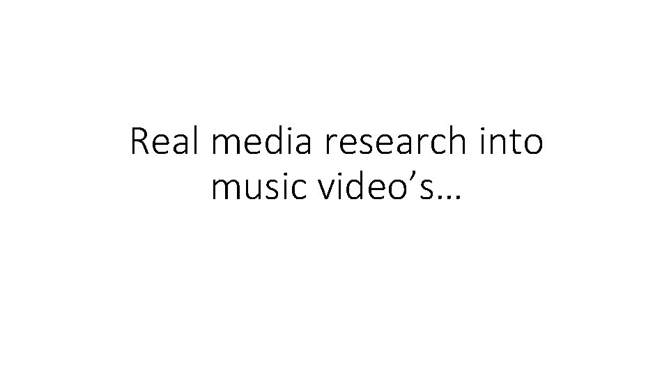Real media research into music video’s… 
