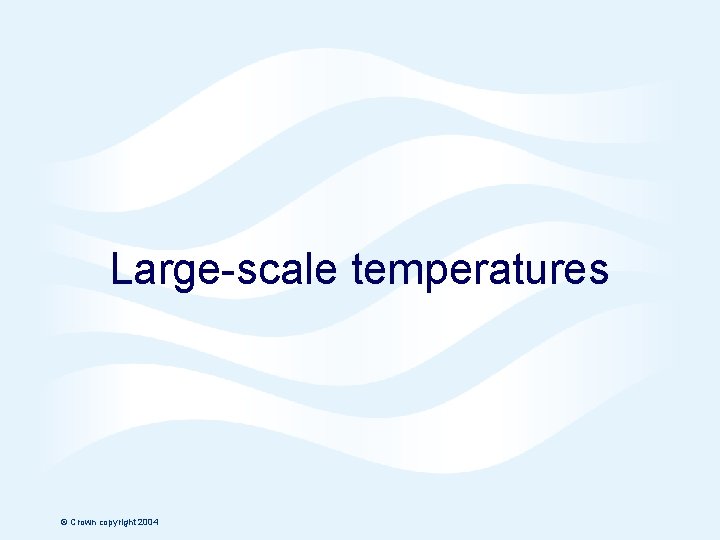 Hadley Centre Large-scale temperatures © Crown copyright 2004 Page 13 