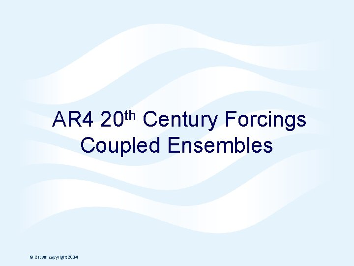 Hadley Centre AR 4 20 th Century Forcings Coupled Ensembles © Crown copyright 2004