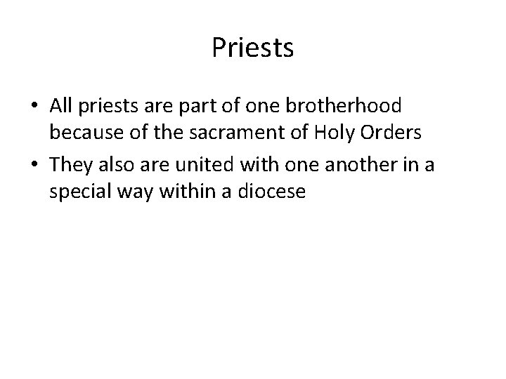 Priests • All priests are part of one brotherhood because of the sacrament of