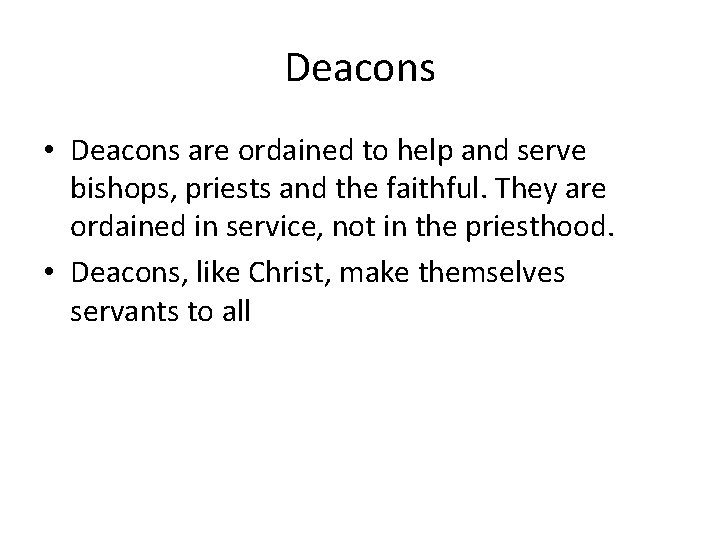 Deacons • Deacons are ordained to help and serve bishops, priests and the faithful.