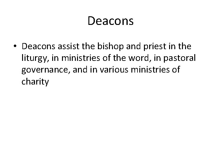 Deacons • Deacons assist the bishop and priest in the liturgy, in ministries of