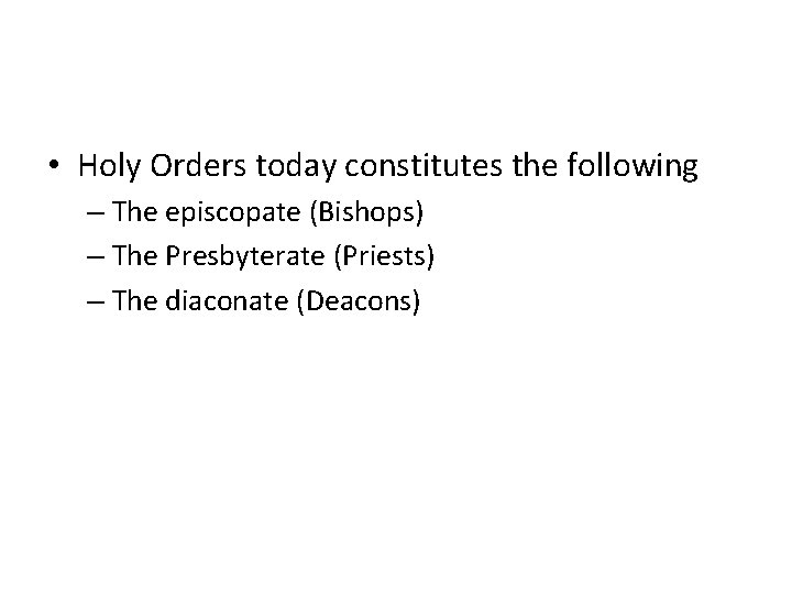  • Holy Orders today constitutes the following – The episcopate (Bishops) – The