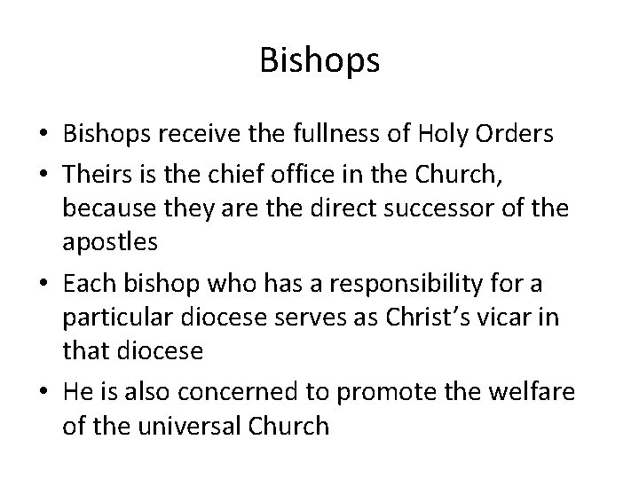 Bishops • Bishops receive the fullness of Holy Orders • Theirs is the chief