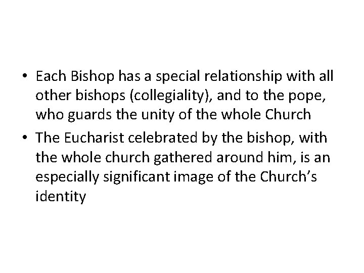 • Each Bishop has a special relationship with all other bishops (collegiality), and