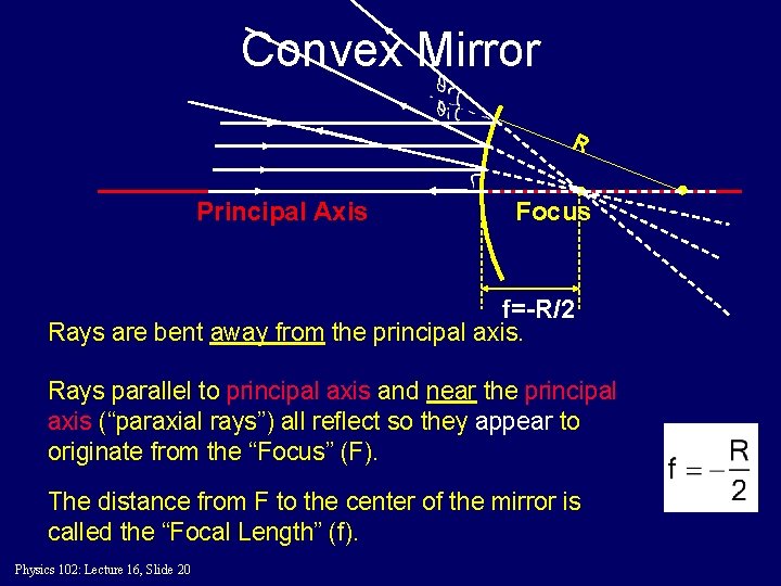 Convex Mirror R Principal Axis Focus f=-R/2 Rays are bent away from the principal