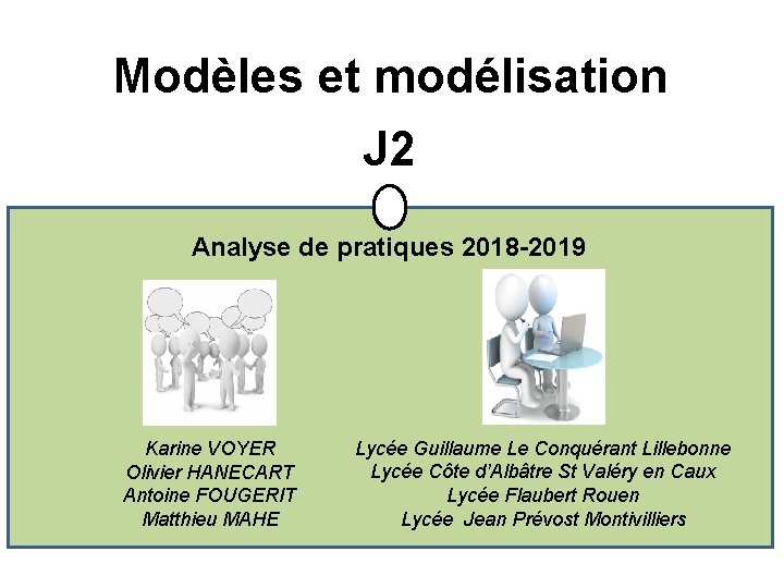 Modèles et modélisation J 2 Analyse de pratiques 2018 -2019 Karine VOYER Olivier HANECART Modèles et modélisation J 2 Analyse de pratiques 2018 -2019 Karine VOYER Olivier HANECART
