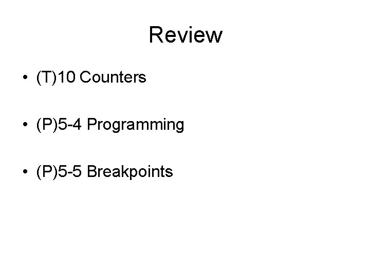 Review • (T)10 Counters • (P)5 -4 Programming • (P)5 -5 Breakpoints 