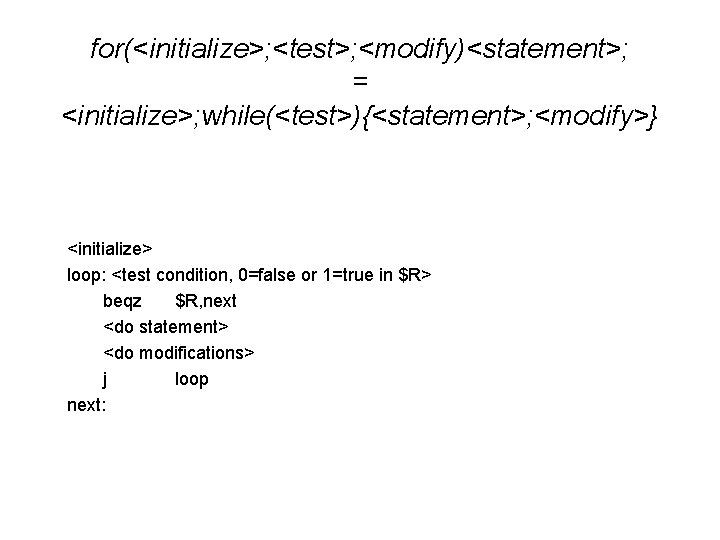 for(<initialize>; <test>; <modify)<statement>; = <initialize>; while(<test>){<statement>; <modify>} <initialize> loop: <test condition, 0=false or 1=true