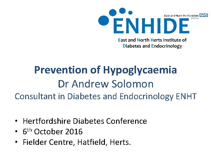 Prevention of Hypoglycaemia Dr Andrew Solomon Consultant in Diabetes and Endocrinology ENHT • Hertfordshire