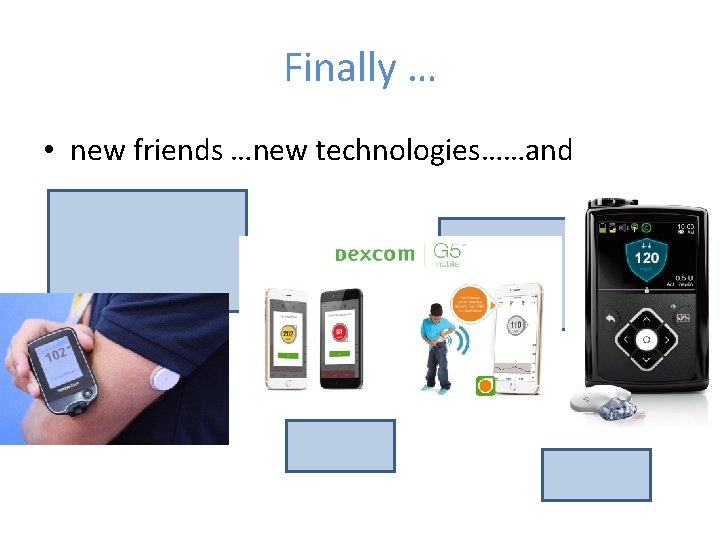Finally … • new friends …new technologies……and 