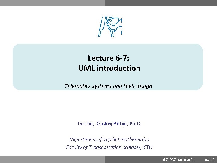 Lecture 6 -7: UML introduction Telematics systems and their design Doc. Ing. Ondřej Přibyl,