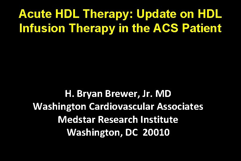 Acute HDL Therapy: Update on HDL Infusion Therapy in the ACS Patient H. Bryan