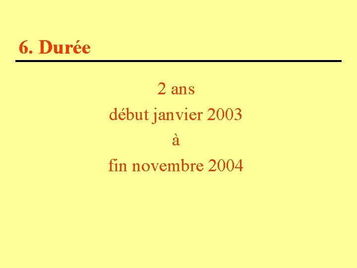 6. Durée 2 ans début janvier 2003 à fin novembre 2004 