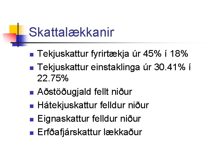 Skattalækkanir n n n Tekjuskattur fyrirtækja úr 45% í 18% Tekjuskattur einstaklinga úr 30.