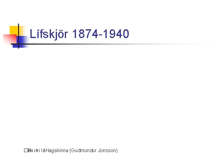 Lífskjör 1874 -1940 �Heimild: Hagskinna (Gudmundur Jonsson) 