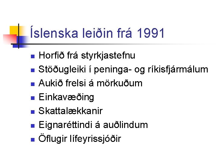 Íslenska leiðin frá 1991 n n n n Horfið frá styrkjastefnu Stöðugleiki í peninga-