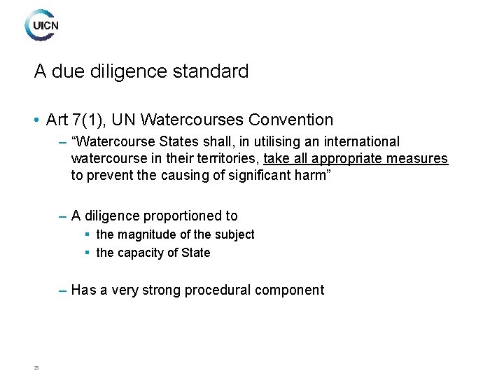 A due diligence standard • Art 7(1), UN Watercourses Convention – “Watercourse States shall,