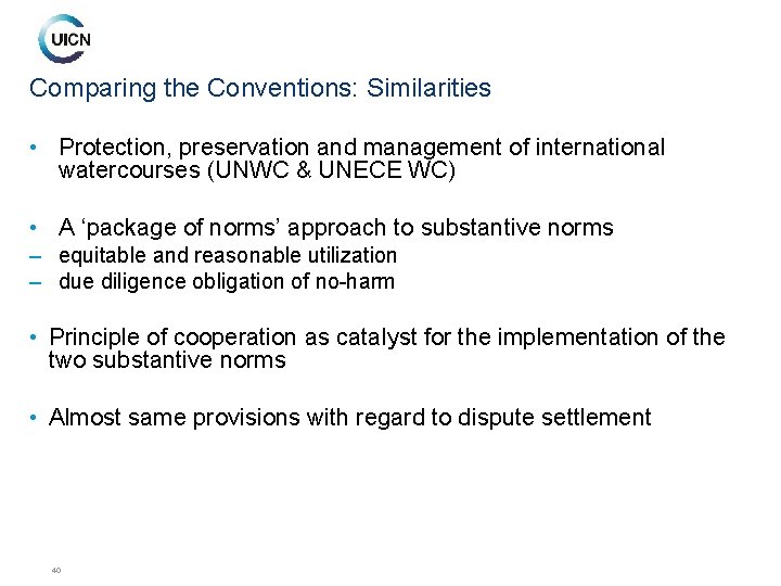 Comparing the Conventions: Similarities • Protection, preservation and management of international watercourses (UNWC &