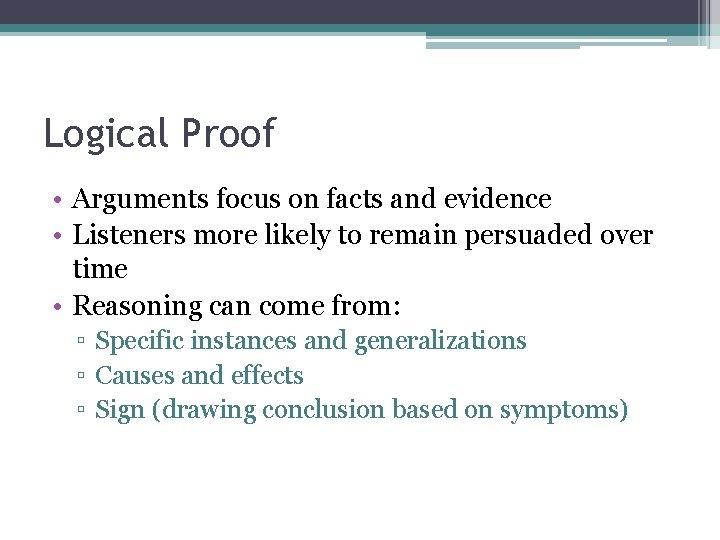 Logical Proof • Arguments focus on facts and evidence • Listeners more likely to