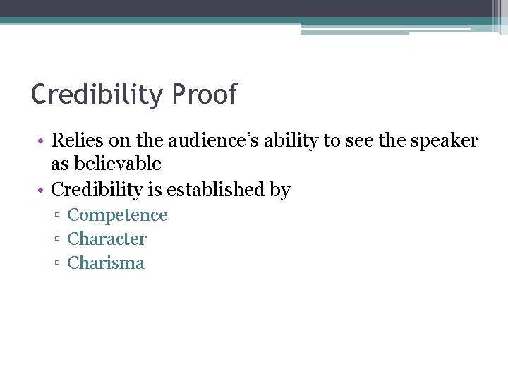 Credibility Proof • Relies on the audience’s ability to see the speaker as believable