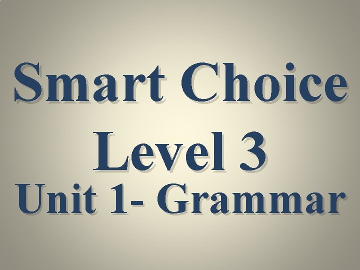 Smart Choice Level 3 Unit 1 - Grammar 