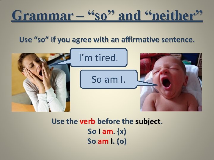 Grammar – “so” and “neither” Use “so” if you agree with an affirmative sentence.