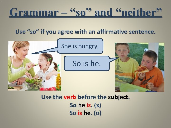 Grammar – “so” and “neither” Use “so” if you agree with an affirmative sentence.