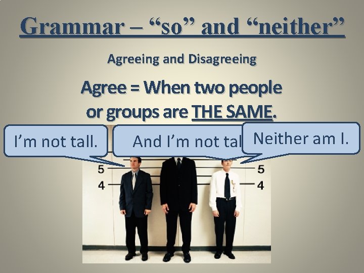 Grammar – “so” and “neither” Agreeing and Disagreeing Agree = When two people or
