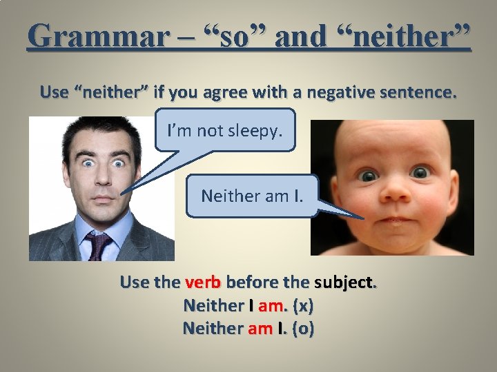 Grammar – “so” and “neither” Use “neither” if you agree with a negative sentence.