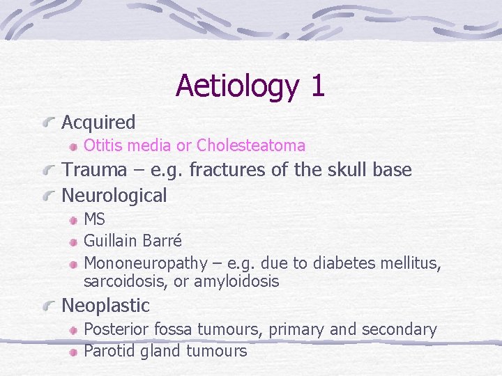 Aetiology 1 Acquired Otitis media or Cholesteatoma Trauma – e. g. fractures of the