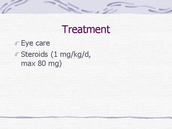 Treatment Eye care Steroids (1 mg/kg/d, max 80 mg) 