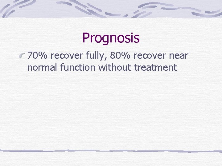 Prognosis 70% recover fully, 80% recover near normal function without treatment 